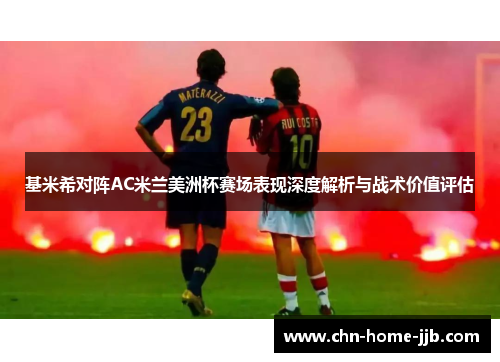 基米希对阵AC米兰美洲杯赛场表现深度解析与战术价值评估